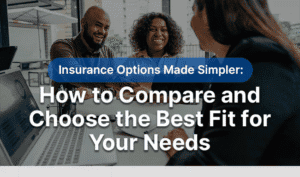 Insurance Options Made Simpler: How to Compare and Choose the Best Fit for Your Needs